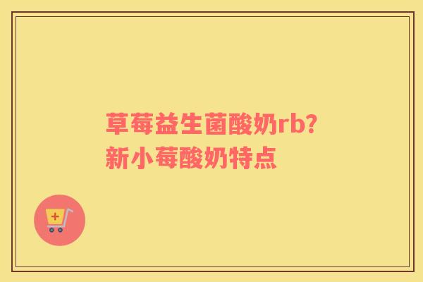 草莓益生菌酸奶rb？新小莓酸奶特点