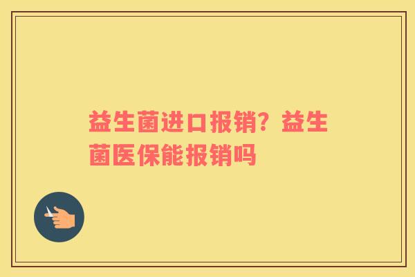 益生菌进口报销？益生菌医保能报销吗