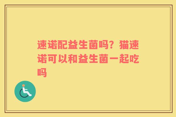 速诺配益生菌吗？猫速诺可以和益生菌一起吃吗