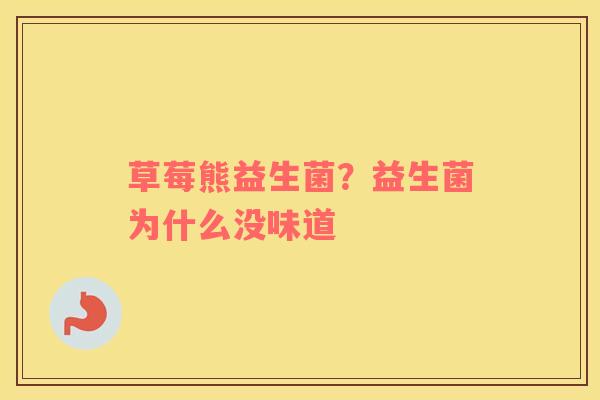 草莓熊益生菌？益生菌为什么没味道