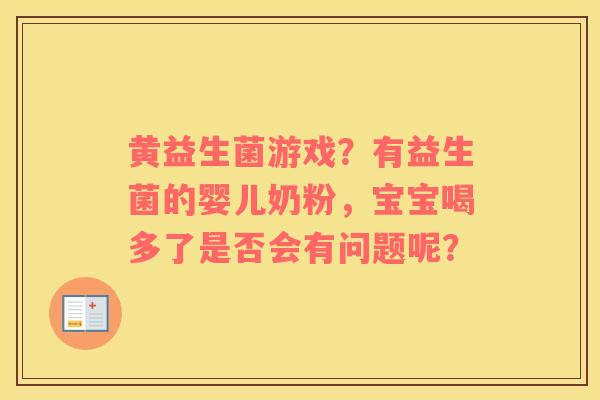 黄益生菌游戏？有益生菌的婴儿奶粉，宝宝喝多了是否会有问题呢？