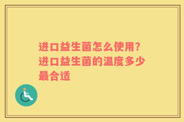 进口益生菌怎么使用？进口益生菌的温度多少最合适