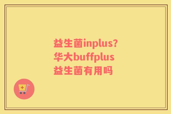 益生菌inplus？华大buffplus益生菌有用吗