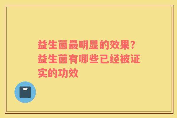 益生菌最明显的效果？益生菌有哪些已经被证实的功效