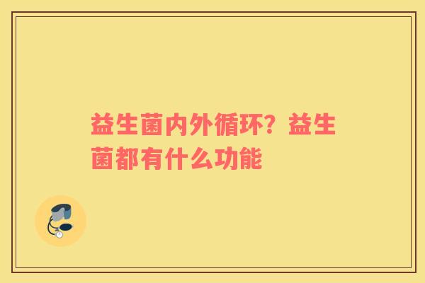 益生菌内外循环？益生菌都有什么功能