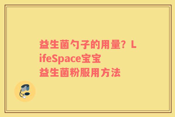 益生菌勺子的用量？LifeSpace宝宝益生菌粉服用方法