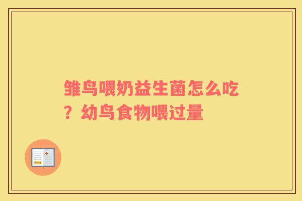 雏鸟喂奶益生菌怎么吃？幼鸟食物喂过量