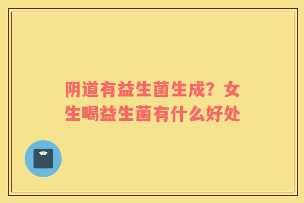阴道有益生菌生成？女生喝益生菌有什么好处