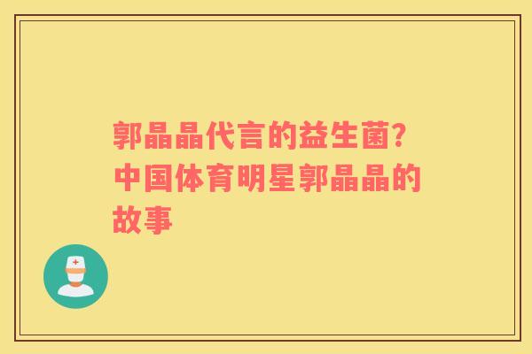 郭晶晶代言的益生菌？中国体育明星郭晶晶的故事