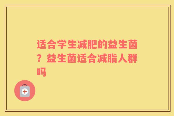 适合学生减肥的益生菌？益生菌适合减脂人群吗
