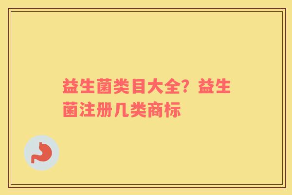 益生菌类目大全？益生菌注册几类商标