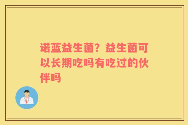 诺蓝益生菌？益生菌可以长期吃吗有吃过的伙伴吗