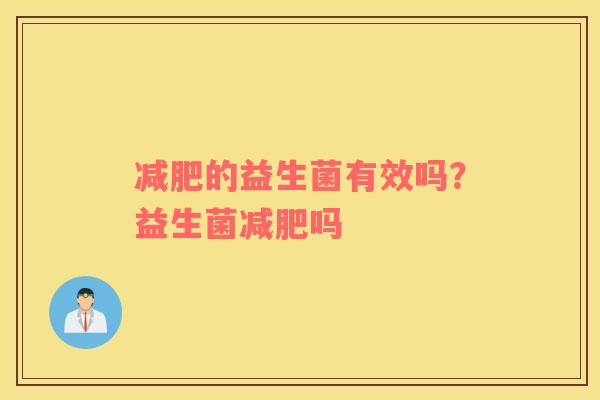 减肥的益生菌有效吗？益生菌减肥吗