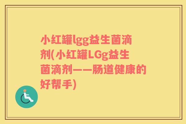 小红罐lgg益生菌滴剂(小红罐LGg益生菌滴剂——肠道健康的好帮手)