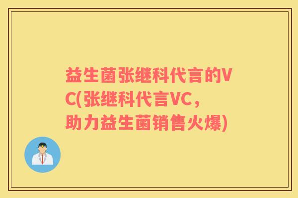 益生菌张继科代言的VC(张继科代言VC，助力益生菌销售火爆)