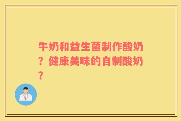 牛奶和益生菌制作酸奶？健康美味的自制酸奶？