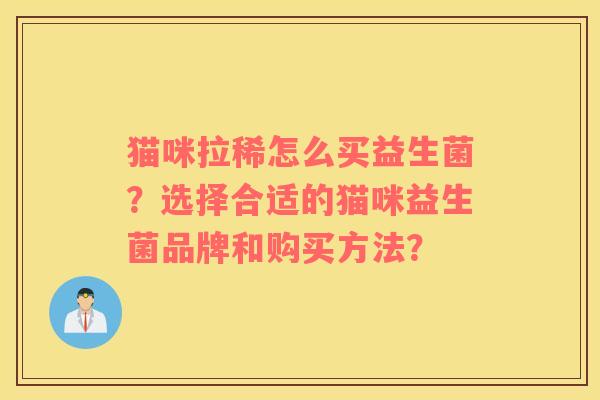 猫咪拉稀怎么买益生菌？选择合适的猫咪益生菌品牌和购买方法？