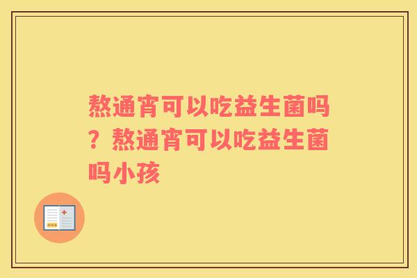 熬通宵可以吃益生菌吗？熬通宵可以吃益生菌吗小孩