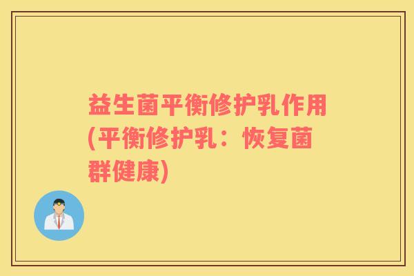 益生菌平衡修护乳作用(平衡修护乳：恢复菌群健康)