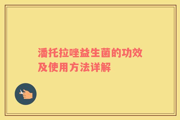 潘托拉唑益生菌的功效及使用方法详解