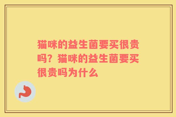 猫咪的益生菌要买很贵吗？猫咪的益生菌要买很贵吗为什么