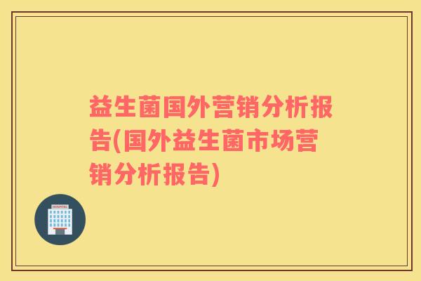 益生菌国外营销分析报告(国外益生菌市场营销分析报告)