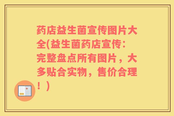 药店益生菌宣传图片大全(益生菌药店宣传：完整盘点所有图片，大多贴合实物，售价合理！)
