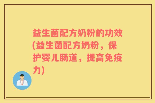 益生菌配方奶粉的功效(益生菌配方奶粉，保护婴儿肠道，提高免疫力)