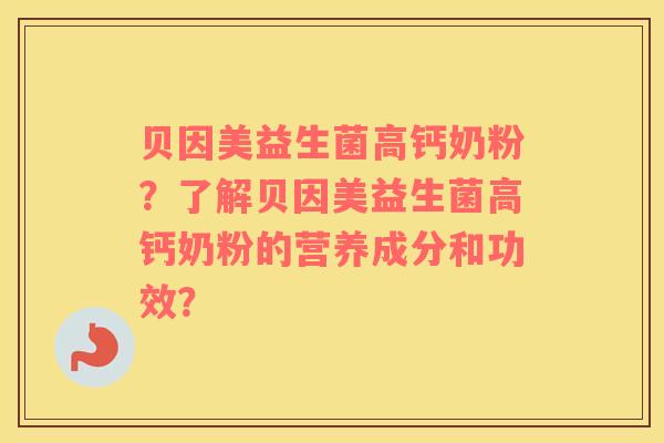 贝因美益生菌高钙奶粉？了解贝因美益生菌高钙奶粉的营养成分和功效？