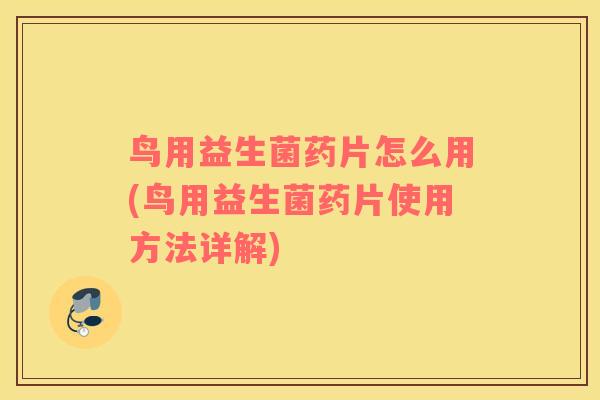 鸟用益生菌药片怎么用(鸟用益生菌药片使用方法详解)