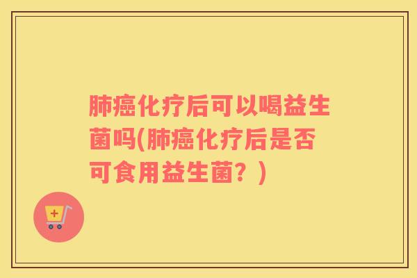 后可以喝益生菌吗(后是否可食用益生菌？)