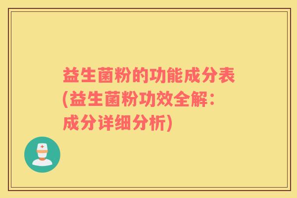 益生菌粉的功能成分表(益生菌粉功效全解：成分详细分析)