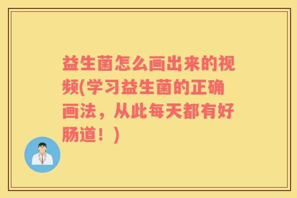 益生菌怎么画出来的视频(学习益生菌的正确画法，从此每天都有好肠道！)