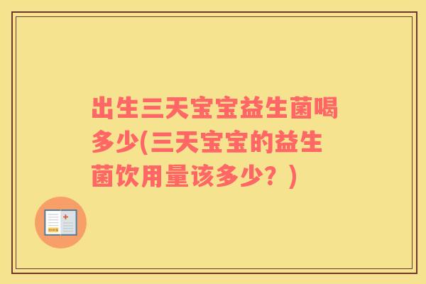 出生三天宝宝益生菌喝多少(三天宝宝的益生菌饮用量该多少?) 出生三天宝宝益生菌喝多少(三天宝宝的益生菌饮用量该多少?)