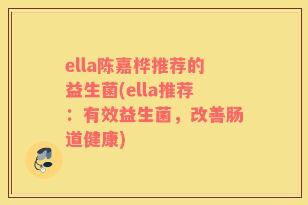 ella陈嘉桦推荐的益生菌(ella推荐：有效益生菌，改善肠道健康)