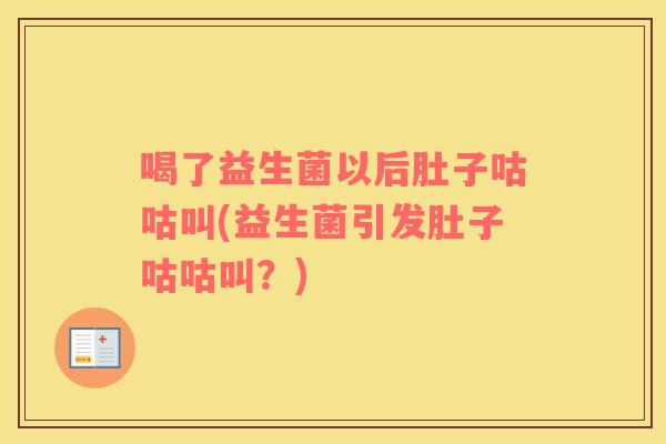 喝了益生菌以后肚子咕咕叫(益生菌引发肚子咕咕叫？)