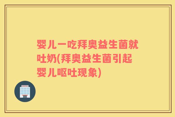 婴儿一吃拜奥益生菌就吐奶(拜奥益生菌引起婴儿现象) 婴儿一吃拜奥益生菌就吐奶(拜奥益生菌引起婴儿现象)