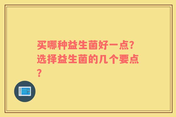 买哪种益生菌好一点？选择益生菌的几个要点？