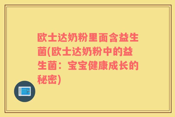 欧士达奶粉里面含益生菌(欧士达奶粉中的益生菌：宝宝健康成长的秘密)
