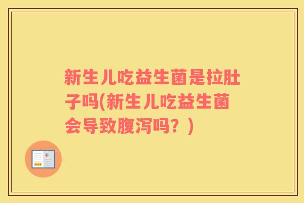 新生儿吃益生菌是拉肚子吗(新生儿吃益生菌会导致吗？)
