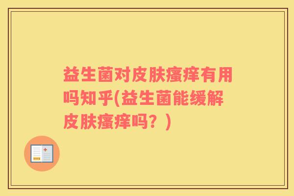 益生菌对有用吗知乎(益生菌能缓解吗？)