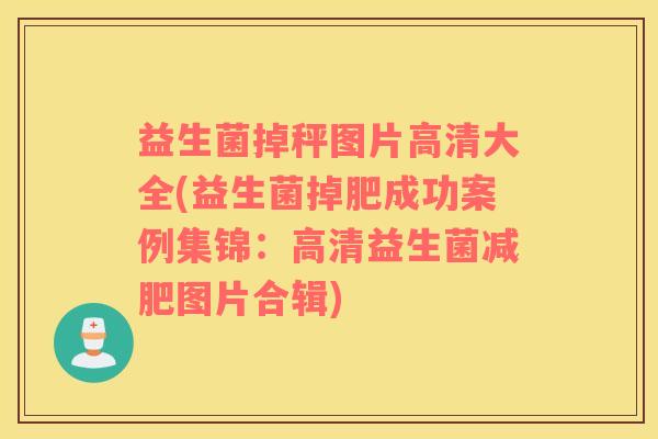 益生菌掉秤图片高清大全(益生菌掉肥成功案例集锦：高清益生菌图片合辑)