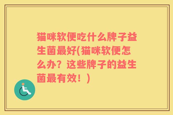 猫咪软便吃什么牌子益生菌好(猫咪软便怎么办？这些牌子的益生菌有效！)