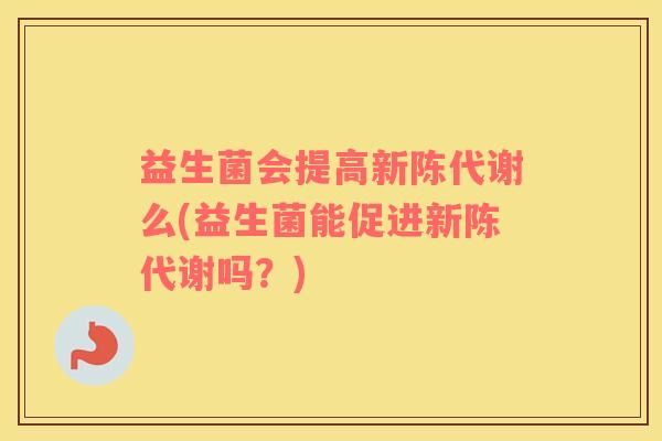 益生菌会提高么(益生菌能促进吗？)