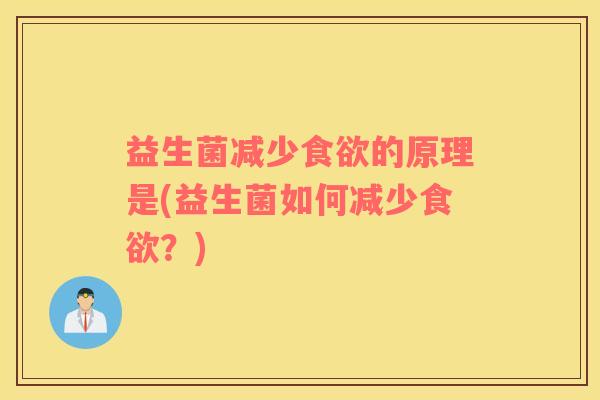 益生菌减少的原理是(益生菌如何减少?) 益生菌减少的原理是(益生菌如何减少?)