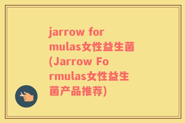 jarrow formulas女性益生菌(Jarrow Formulas女性益生菌产品推荐) jarrow formulas女性益生菌(Jarrow Formulas女性益生菌产品推荐)