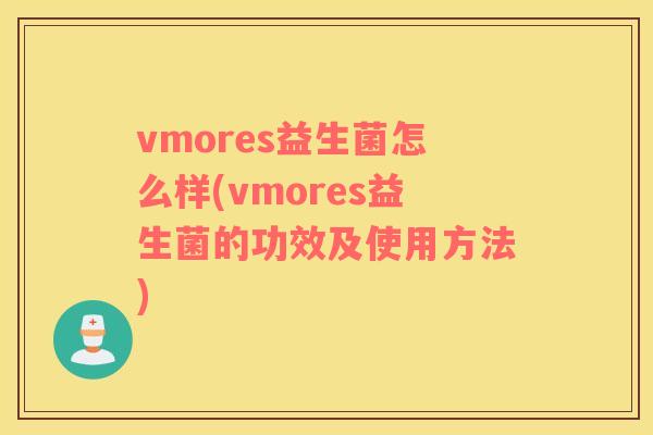 vmores益生菌怎么样(vmores益生菌的功效及使用方法)