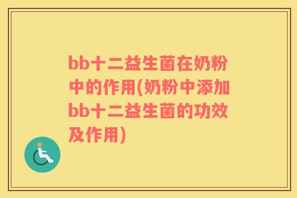 bb十二益生菌在奶粉中的作用(奶粉中添加bb十二益生菌的功效及作用)