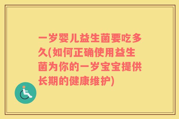 一岁婴儿益生菌要吃多久(如何正确使用益生菌为你的一岁宝宝提供长期的健康维护)