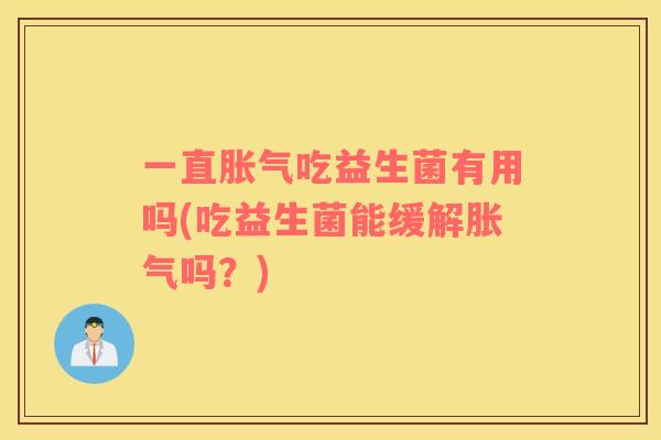 一直吃益生菌有用吗(吃益生菌能缓解吗？)